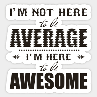 I’m not here to be average Sticker